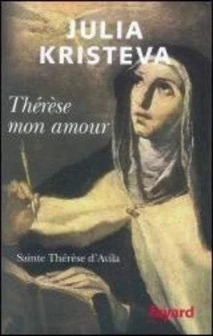 KRISTEVA, Julie: Thérèse mon amour - Sainte Thérèse d'Avila