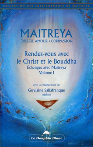SALLAFRANQUE, Guylaine: Maitreya - Rendez-vous avec le Christ et le Bouddha Tome 1