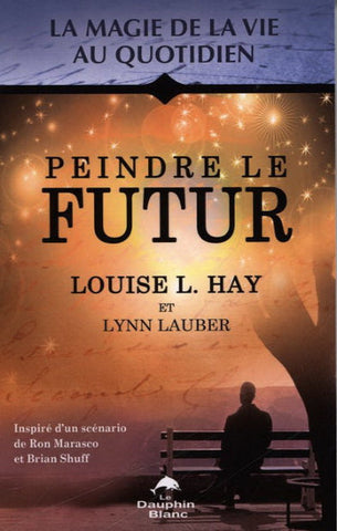 HAY, Louise L.; LAUBER, Lynn : Peindre le futur