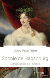 BLED, Jean-Paul: Sophie de Habsbourg - L'impératrice de l'ombre