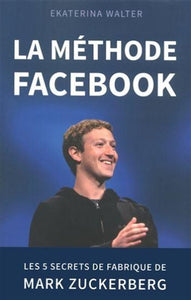 WALTER, Ekaterina: La méthode Facebook Les 5 secrets de fabrique de Mark Zuckerberg