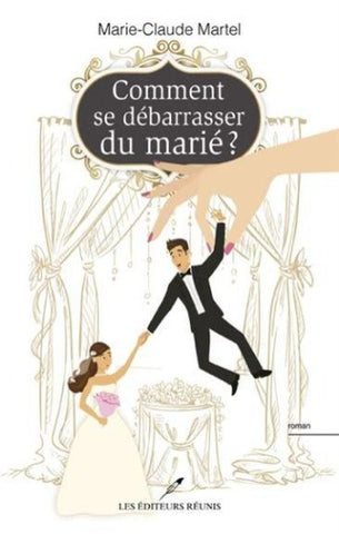 MARTEL, Marie-Claude: Comment se débarrasser du marié?