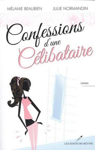 BEAUBIEN, Mélanie; NORMANDIN, Julie: Confessions d'une Célibataire