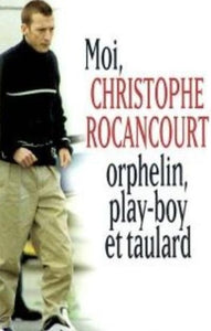ROCANCOURT, Christophe: Moi, Christophe Rocancourt, orphelin, play-boy et taulard
