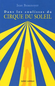 BEAUNOYER, Jean: Dans les coulisses du Cirque du soleil