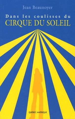 BEAUNOYER, Jean: Dans les coulisses du Cirque du soleil