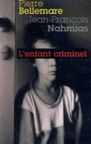 BELLEMARE, Pierre; NAHMIAS, Jean-François: L'enfant criminel