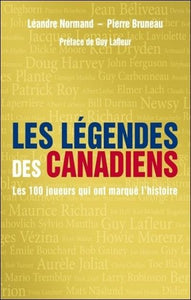 NORMAND, Léandre; BRUNEAU, Pierre: Les légendes des Canadiens - Les 100 joueurs qui ont marqué l'histoire