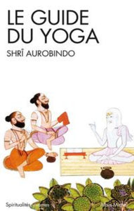 AUROBINDO, Shrî: Le guide du yoga