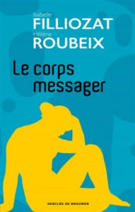 FILLIOZAT, Isabelle; ROUBEIX, Hélène: Le corps messager