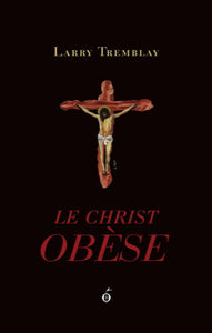 TREMBLAY, Larry: Le Christ obèse
