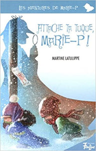LATULIPPE, Martine: Les aventures de Marie-P  Tome 9 : Attache ta tuque, Marie-P !