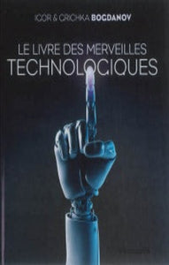BOGDANOV, Igor; BOGDANOV, Crichka: Le livre des merveilles technologiques