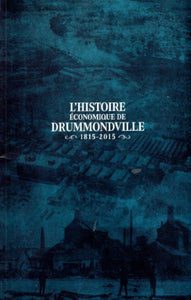 OBJOIS, Catherine: L'histoire économique de Drummondville - 1815 - 2015