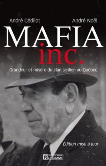 CÉDILOT, André; NOEL, André: Mafia inc. : Grandeur et misère du clan sicilien au Québec
