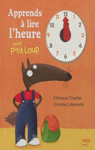 THUILLIER, Éléonore; LALLEMAND, Orianne: Apprends à lire l'heure avec P'tit Loup