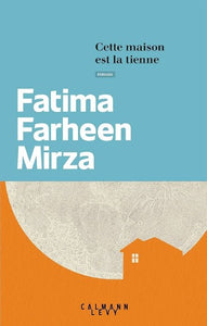 MIRZA, Fatima Farheen: Cette maison est la tienne