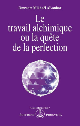 AÏVANHOV, Omraam Mikhaël: Le travail alchimique ou la quête de la perfection
