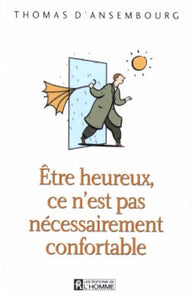 D'ANSEMBOURG, Thomas: Être heureux, ce n'est pas nécessairement confortable