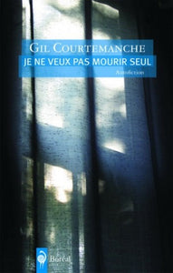 COURTEMANCHE, Gil: Je ne veux pas mourir seul