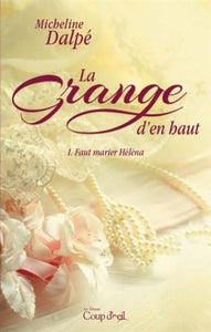 DALPÉ, Micheline: La grange d'en haut Tome 1 : Faut marier Héléna