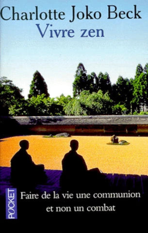 BECK, Charlotte Joko: Vivre zen - Faire de la vie une communion et non un combat