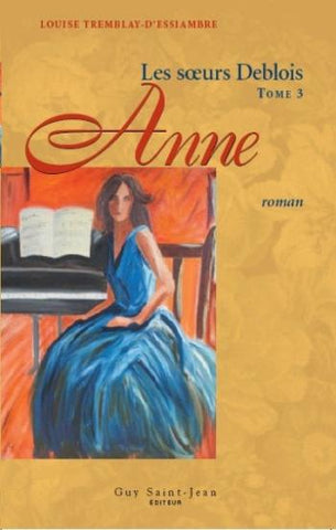 D'ESSIAMBRE, Louise Tremblay: Les soeurs Deblois Tome 3 : Anne