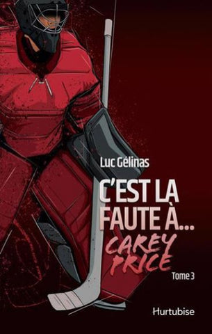 GÉLINAS, Luc: C'est la faute à Carey Price Tome 3