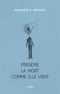 GRAVEL, François: Prendre la mort comme elle vient