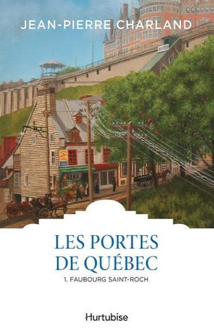 CHARLAND, Jean-Pierre: Les portes de Québec Tome 1 : Faubourg Saint-Roch