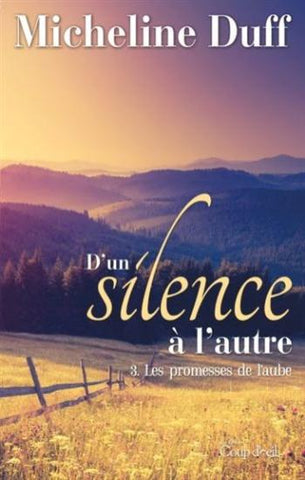 DUFF, Micheline: D'un silence à l'autre Tome 3 : Les promesses de l'aube
