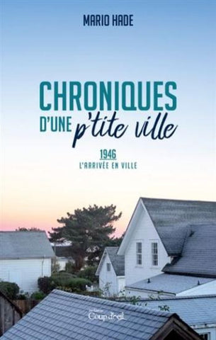 HADE, Mario: Chroniques d'une p'tite ville Tome 1 : 1946 L'arrivée en ville