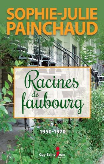 PAINCHAUD, Sophie-Julie: Racines de faubourg Tome 1 : 1950-1970