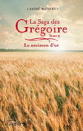 MATHIEU, André: La saga des Grégoire Tome 3 : La moisson d'or