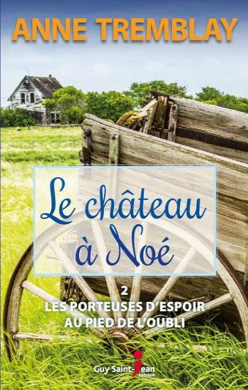 TREMBLAY, Anne: Le château à Noé Tome 2 : Les porteuses d'espoir au pied de l'oubli