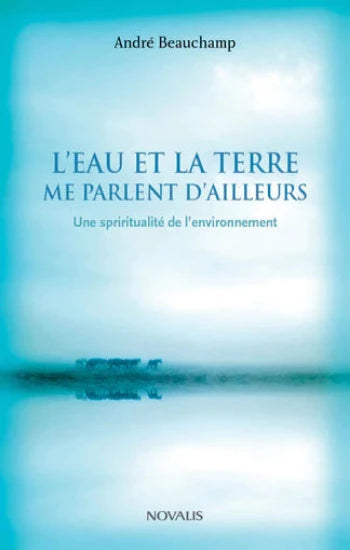 BEAUCHAMP, André: L'eau et la terre me parlent d'ailleurs