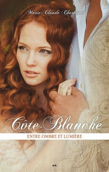 CHARLAND, Marie-Claude: Côte-Blanche Tome 4 : Entre ombre et lumière