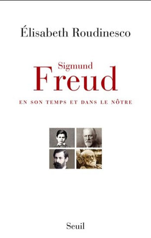 ROUDINESCO, Élizabeth: Sigmund Freud en son temps et dans le nôtre