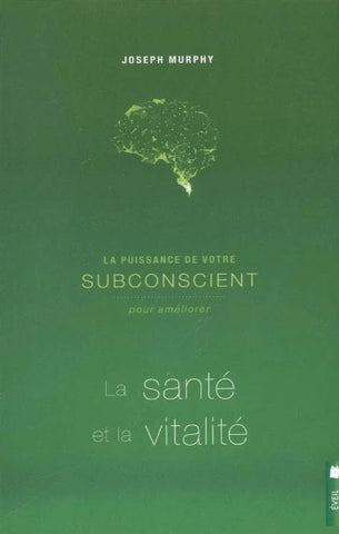 MURPHY, Joseph: La puissance de votre subconscient pour améliorer la santé et la vitalité