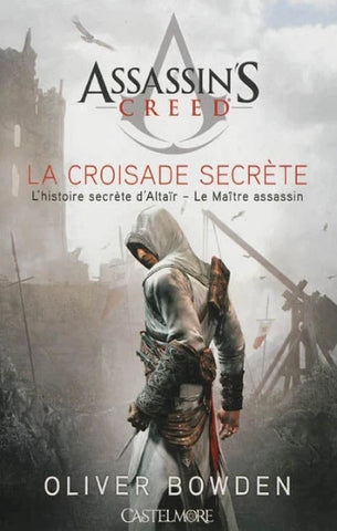 BOWDEN, Oliver: Assassin's Creed Tome 3 : La croisade secrète : L'histoire secrète d'Altaïr - Le Maître assassin