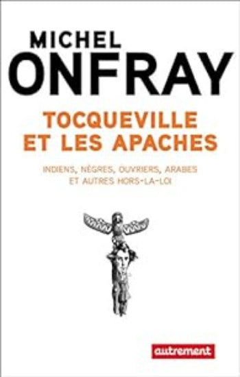 ONFRAY, Michel: Tocqueville et les apaches