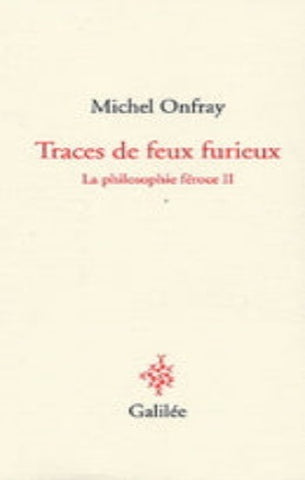 ONFRAY, Michel: La philosophie féroce Tome 2 : Traces de feux furieux