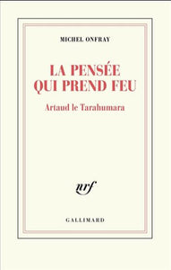 ONFRAY, Michel: La pensée qui prend feu Artaud le Tarahumara