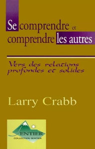 CRABB, Larry: Se comprendre et comprendre les autres