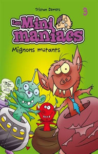 DEMERS, Tristan: Les mini maniacs  Tome 3 : Mignons mutants