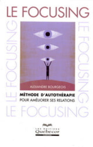 BOURGEOIS, Alexandre: Le focusing : Méthode d'autothérapie pour améliorer ses relations
