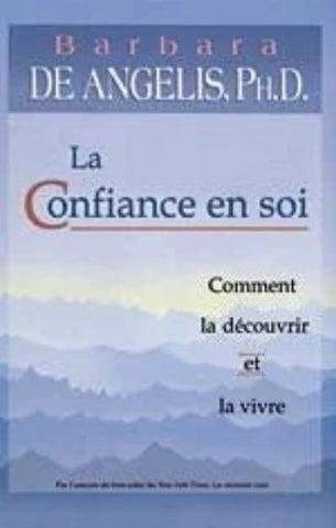ANGELIS, Barbara de: La Confiance en soi, Comment la découvrir et la vivre