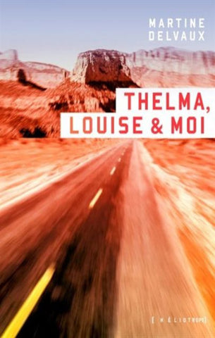 DELVAUX, Martine: Thelma, Louise & Moi