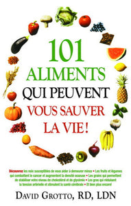 GROTTO, David: 101 aliments qui peuvent vous sauver la vie!
