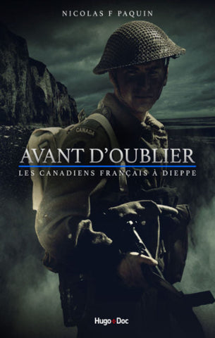 PAQUIN, Nicolas F.: Avant d'oublier : Les canadiens français à Dieppe